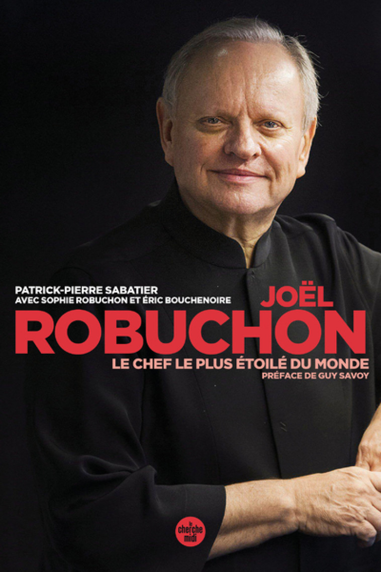 Joël Robuchon, le chef le plus étoilé du monde - Sophie ROBUCHON, Eric BOUCHENOIRE, Patrick Pierre Sabatier, Guy Savoy - CHERCHE MIDI