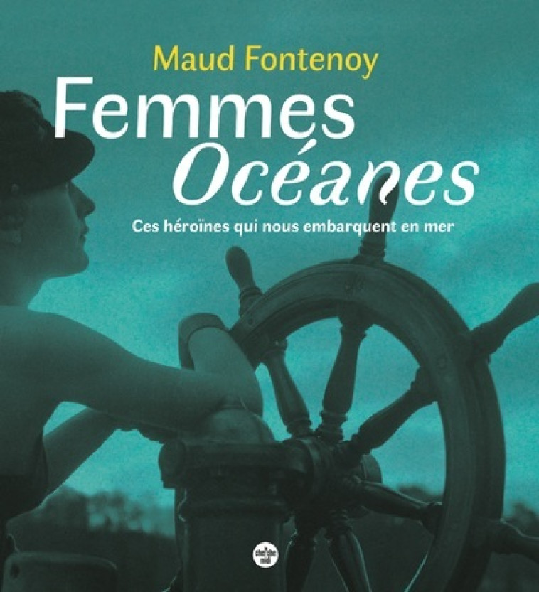 Femmes Océanes - Ces héroïnes qui nous embarquent en mer - Maud Fontenoy - CHERCHE MIDI