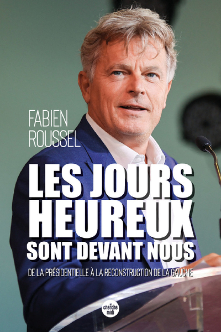 Les Jours heureux sont devant nous - De la présidentielle à la reconstruction de la gauche - Fabien Roussel, Laurent Watiez - CHERCHE MIDI