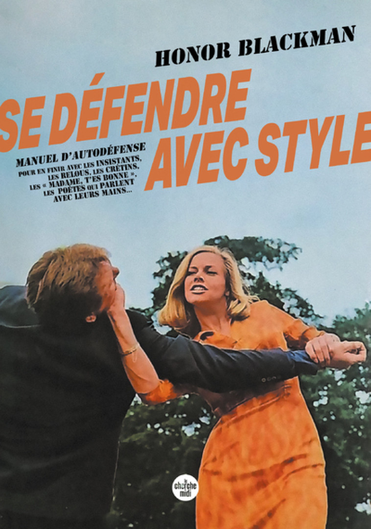 Se défendre avec style - Manuel d'autodéfense pour en finir avec les insistants, les relous, les crétins, les " madame, t'es bonne " - Honor Blackman, Lou Vago - CHERCHE MIDI