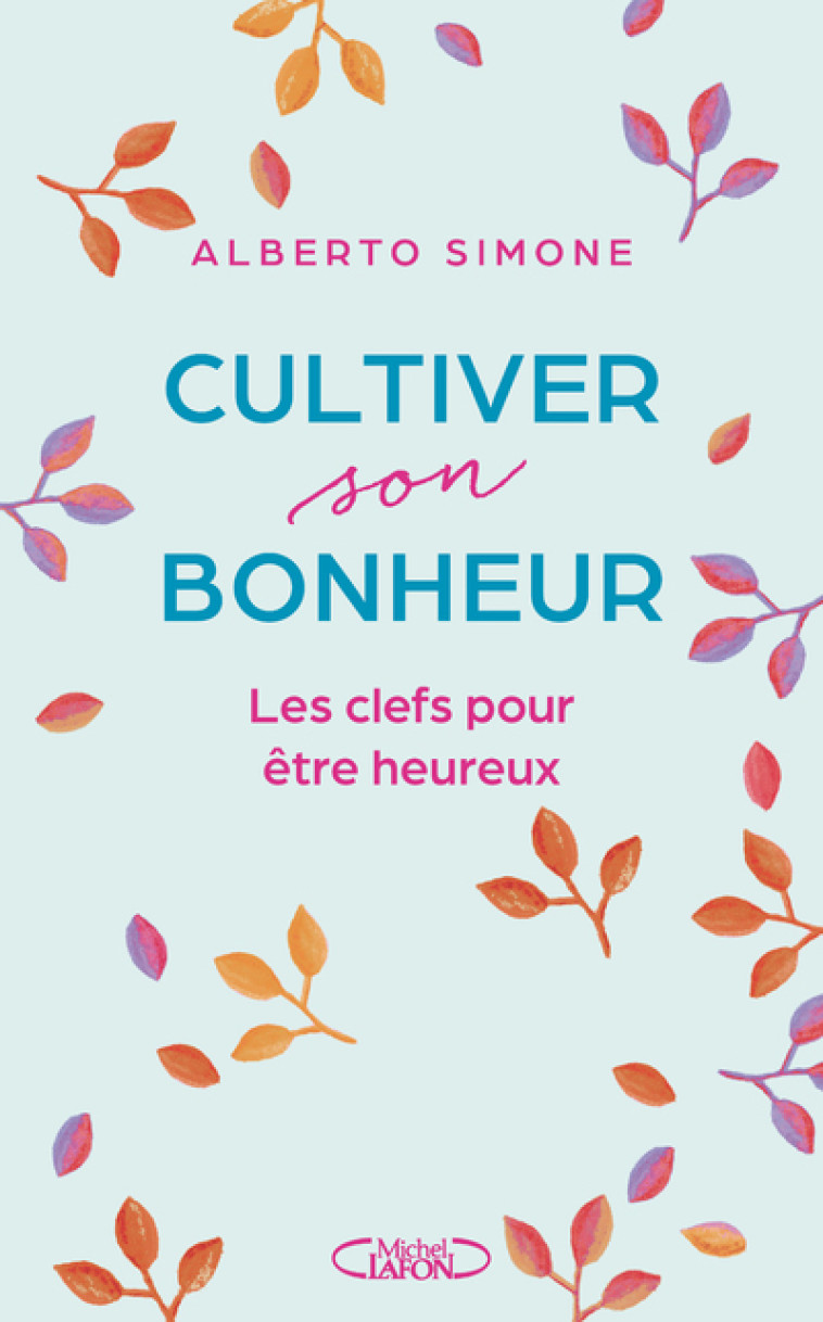 Cultiver son bonheur - Les clefs pour être heureux - Alberto Simone, Sylvie Tomasi - MICHEL LAFON