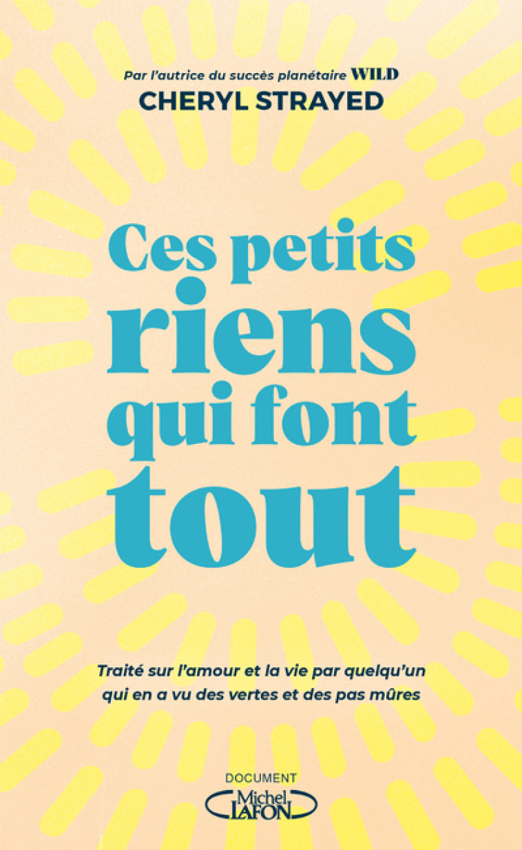 Ces petits riens qui font tout - Traité sur l'amour et la vie par quelqu'un qui en a vu des vertes et des pas mûres - Cheryl Strayed, Steve Almond, Anna Souillac - MICHEL LAFON