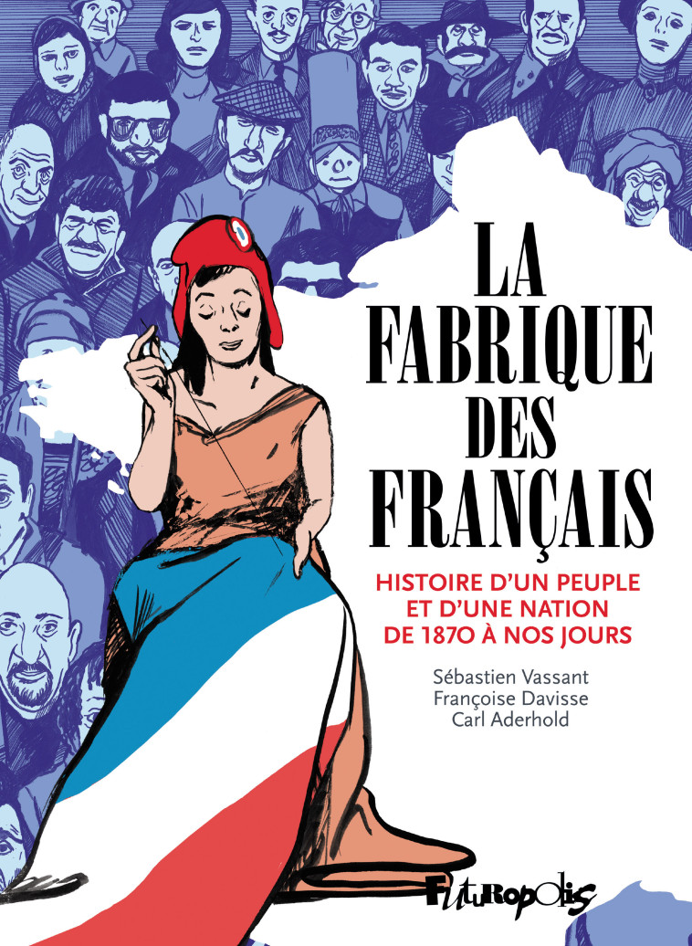 La Fabrique des Français - Carl Aderhold, Sébastien Vassant, Francoise Davisse, Francoise Davisse, Carl Aderhold, Sébastien Vassant - FUTUROPOLIS