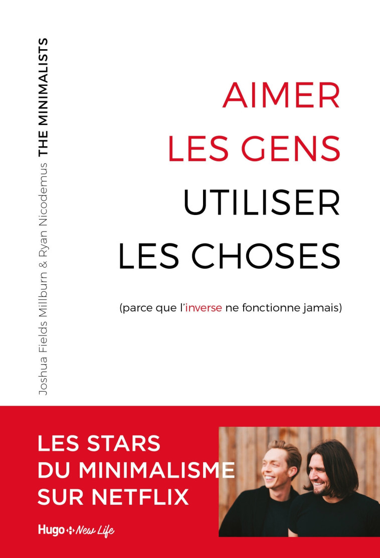 Aimer les gens, utiliser les choses (parce que l'inverse ne fonctionne jamais) - Les minimalists Les minimalists, Laurence Tramois - HUGO NEW LIFE