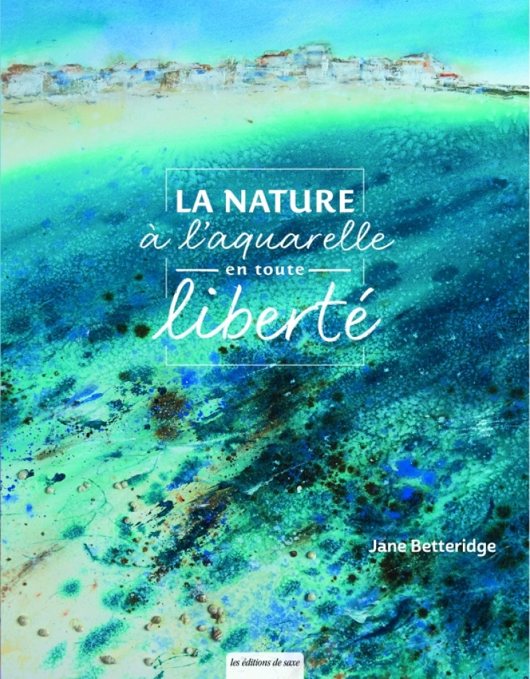 La nature à l'aquarelle en toute liberté - Jane Betteridge - DE SAXE