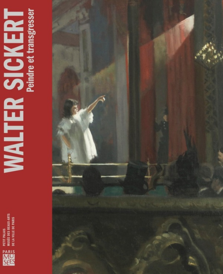 WALTER SICKERT - PEINDRE ET TRANSGRESSER -  Collectif - PARIS MUSEES