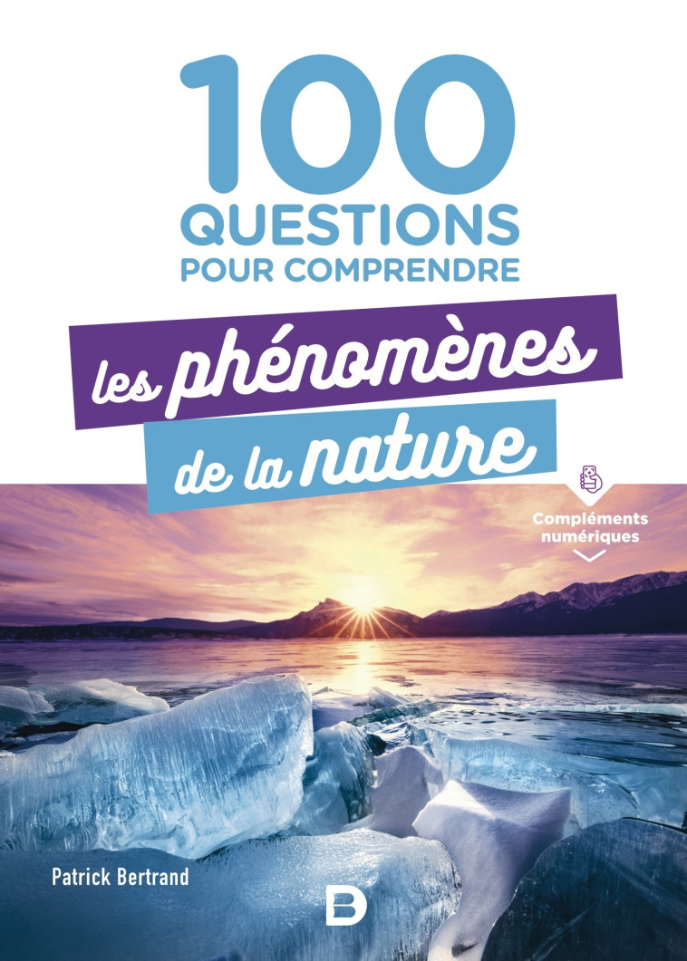 100 questions pour comprendre les phénomènes de la nature - Patrick Bertrand - DE BOECK SUP