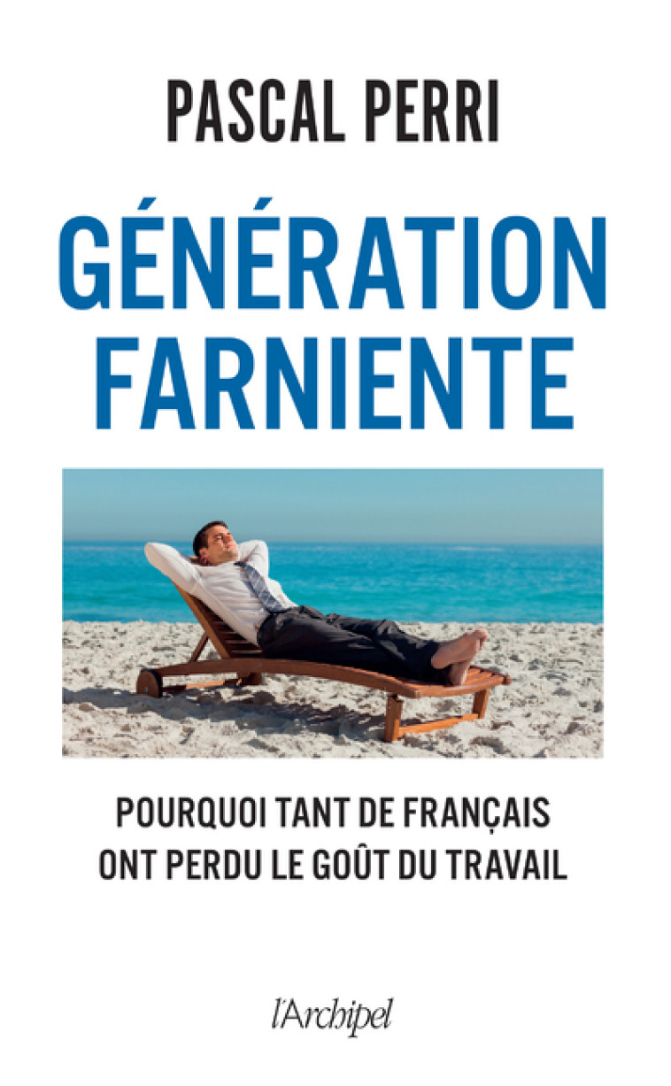 Génération farniente - Pourquoi tant de Français ont perdu le goût du travail - Pascal Perri - ARCHIPEL