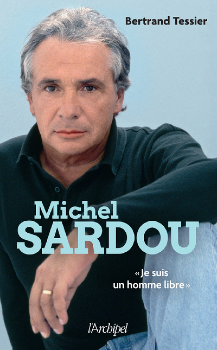 Michel Sardou - "Je suis un homme libre" - Bertrand Tessier - ARCHIPEL