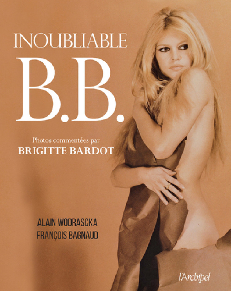 Inoubliable B.B. - ALAIN WODRASCKA, François Bagnaud, Brigitte Bardot - ARCHIPEL