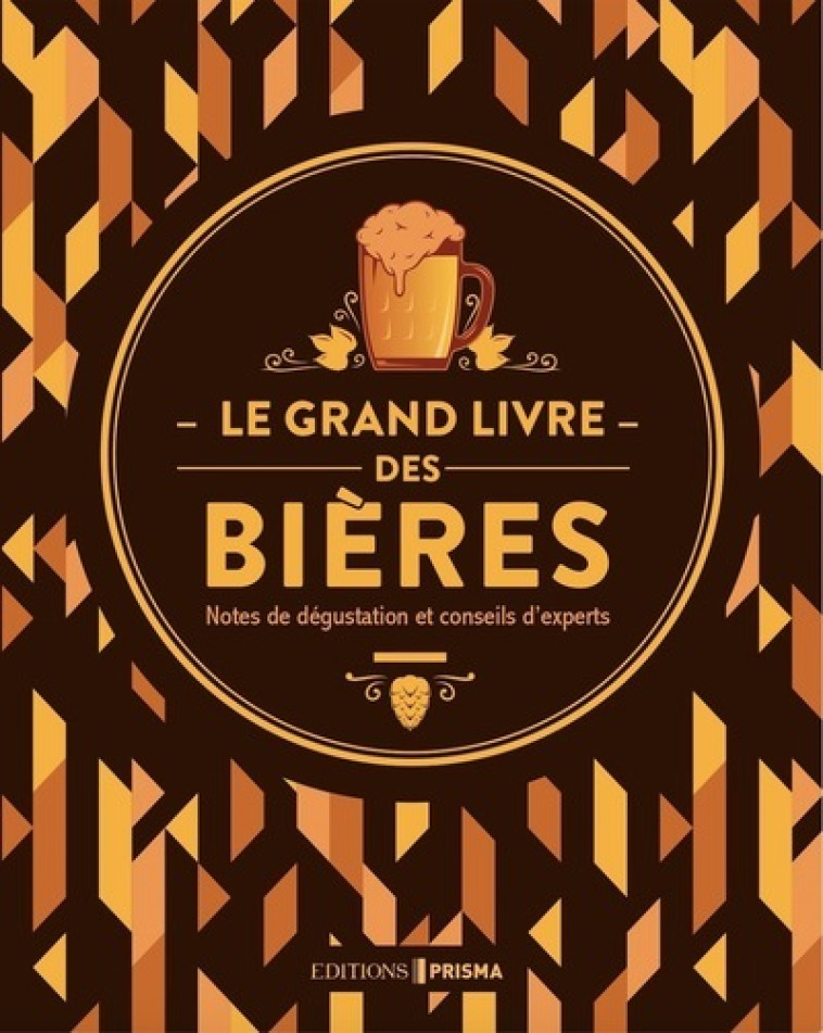 Le grand livre des bières - Nouvelle édition - Tim Hampson, Stan Hieronymus, Sylvia Kopp, Adrian Tierney-Jones, Chantal Mitjaville - EDITIONS PRISMA