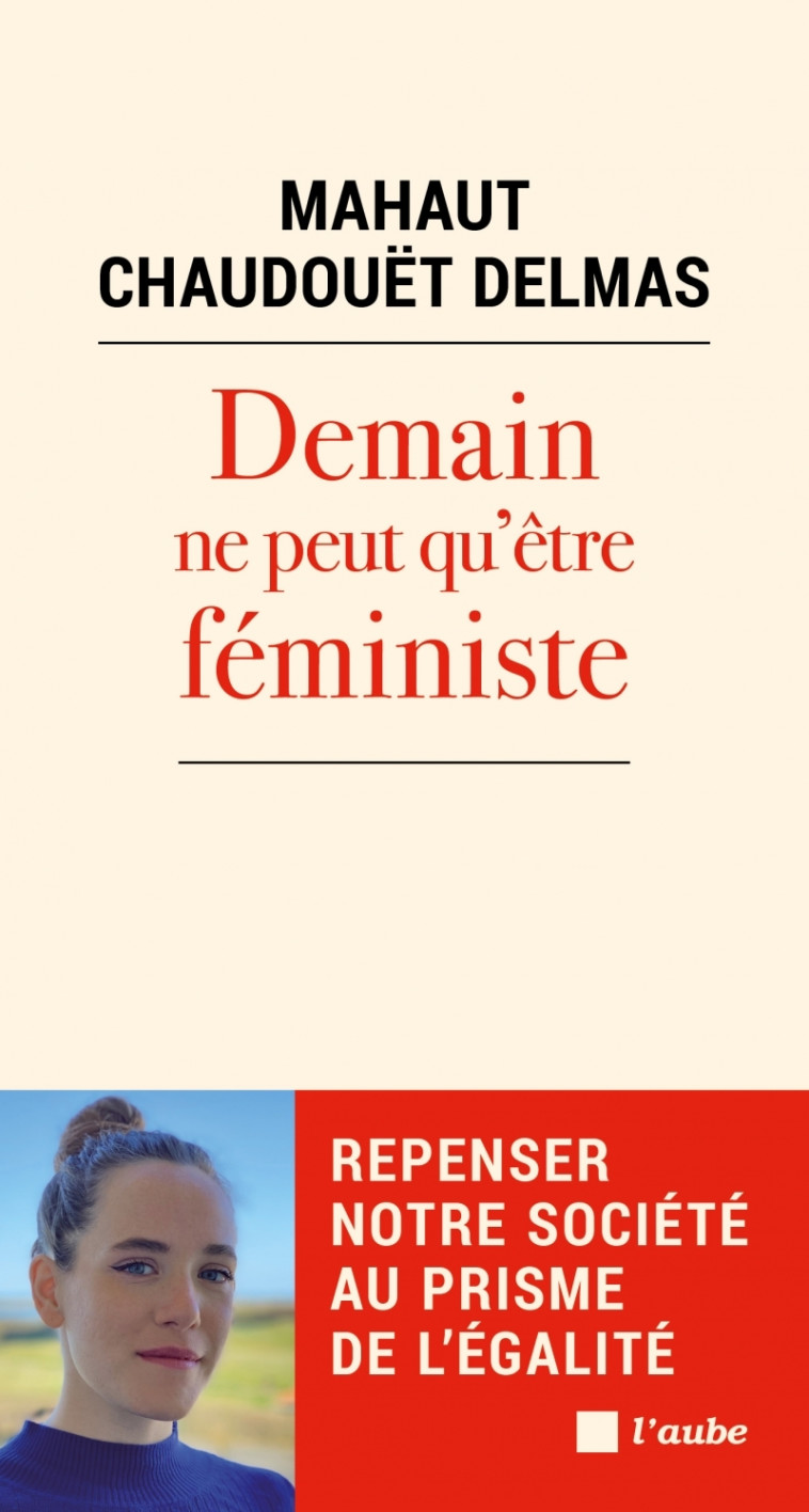 Demain ne peut qu'être féministe - Repenser notre société au - Mahaut CHAUDOUËT-DELMAS - DE L AUBE