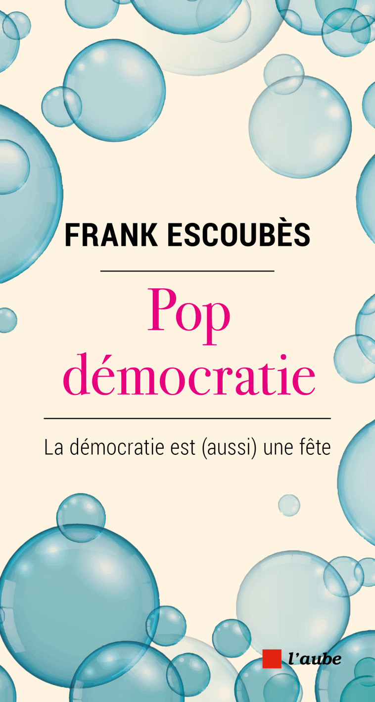 Pop démocratie - La démocratie est (aussi) une fête - Frank ESCOUBÈS - DE L AUBE