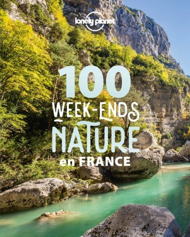 100 week-ends nature en France 1ed - Lonely planet fr Lonely planet fr - LONELY PLANET