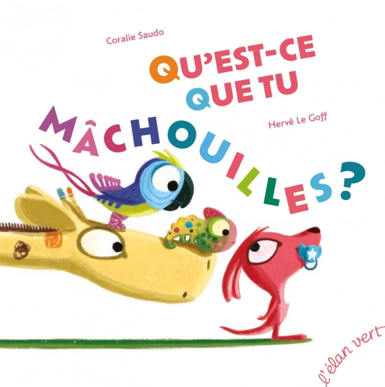 Qu'est-ce que tu mâchouilles ? - Edition augmentée - Coralie Saudo, Hervé Le Goff - ELAN VERT