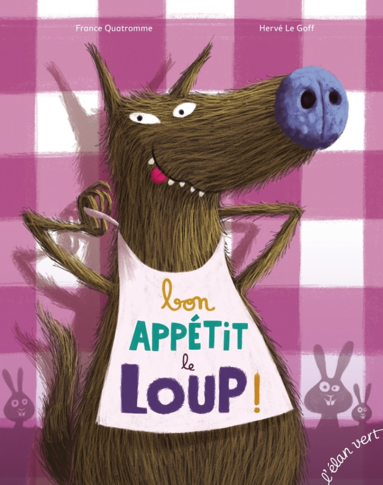 Bon appétit le loup ! - France Quatromme, Hervé Le Goff - ELAN VERT