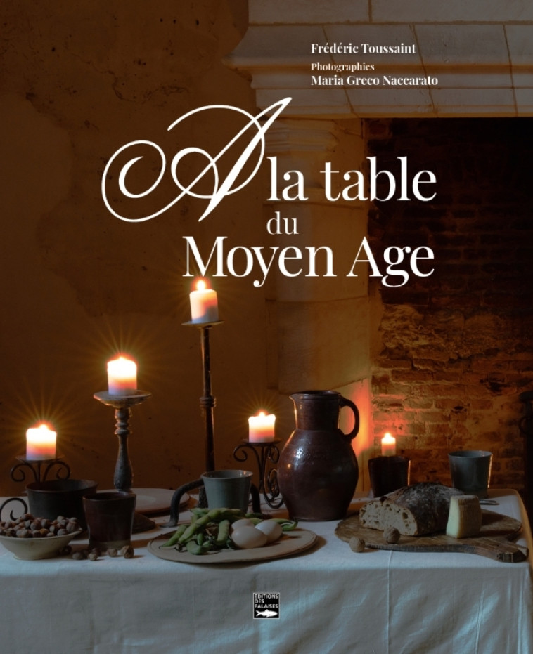 A la table du Moyen Age - Frédéric Toussaint, Maria Greco Naccarato - DES FALAISES