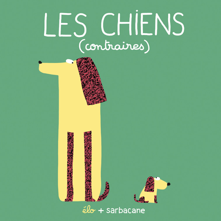 Les chiens (contraires) -  Élo - SARBACANE