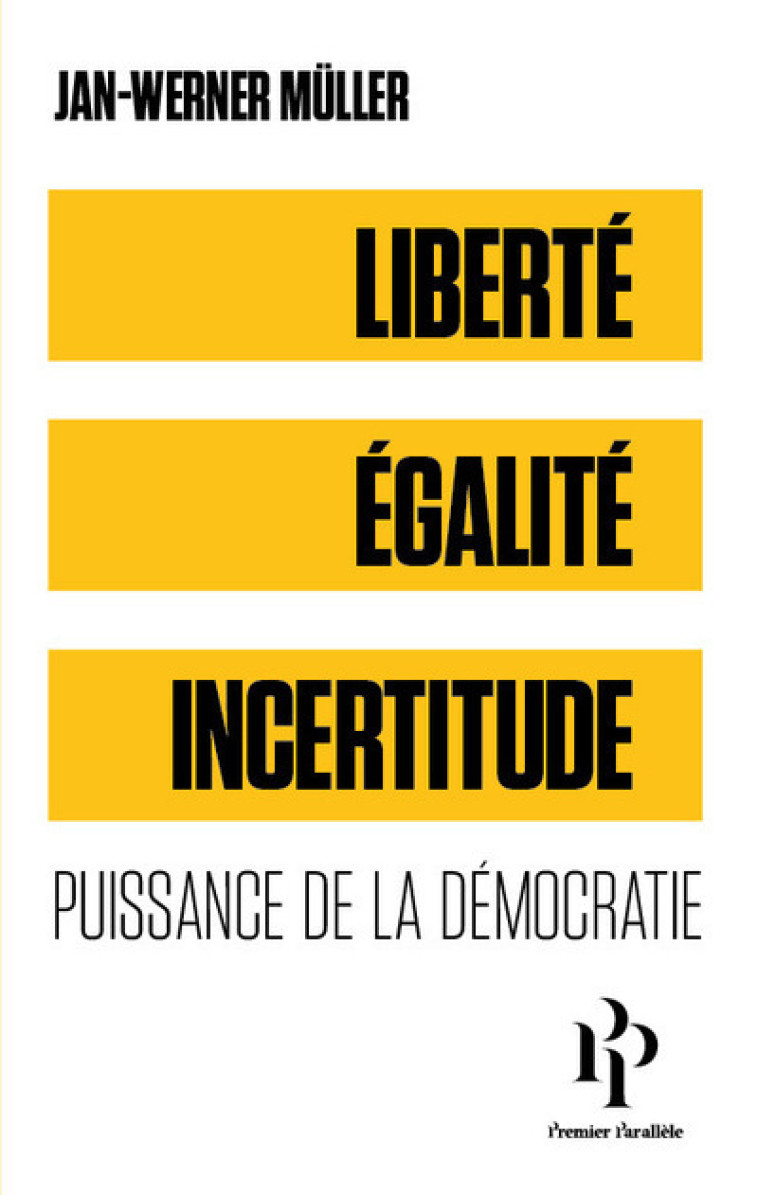 Liberté, égalité, incertitude - Puissance de la démocratie - Jan-Werner Müller, Cécile Dutheil de la Rochère - 1ER PARALLELE