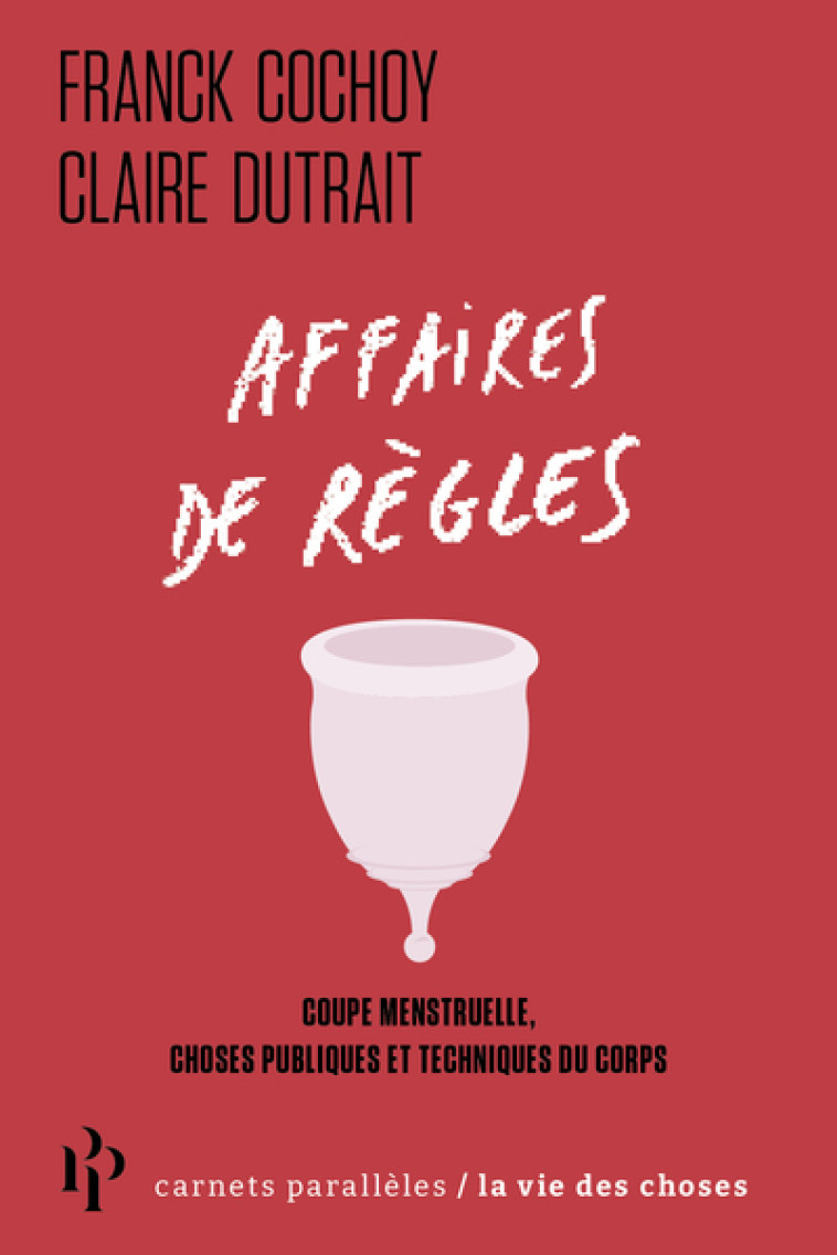 Affaires de règles - Coupe menstruelle, choses publiques et techniques du corps - Franck Cochoy, Claire Dutrait - 1ER PARALLELE