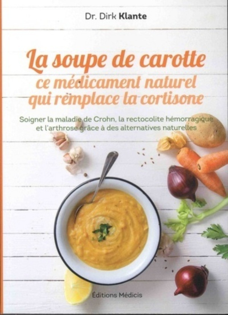 La soupe de carotte - Ce médicament naturel qui remplace la cortisone - Dirk Klante, Alma Terrasse - MEDICIS