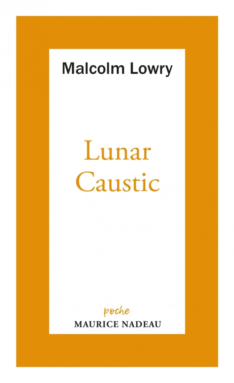 Lunar caustic - suivi de Le Caustic lunaire et Malcolm mon a - Malcolm Lowry, Clarisse Francillon, Maurice Nadeau - MAURICE NADEAU