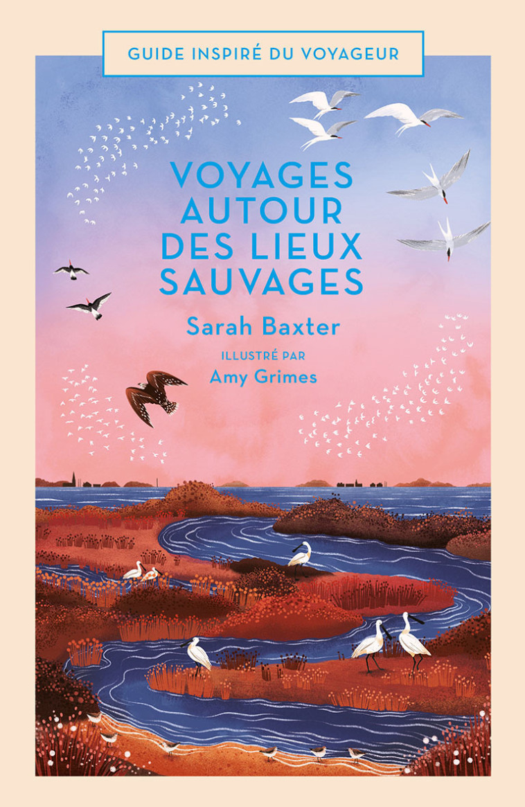 Voyages autour des lieux sauvages -  S. BAXTER - A. GRIME, Sarah Baxter, Amy Grimes - BONNETON