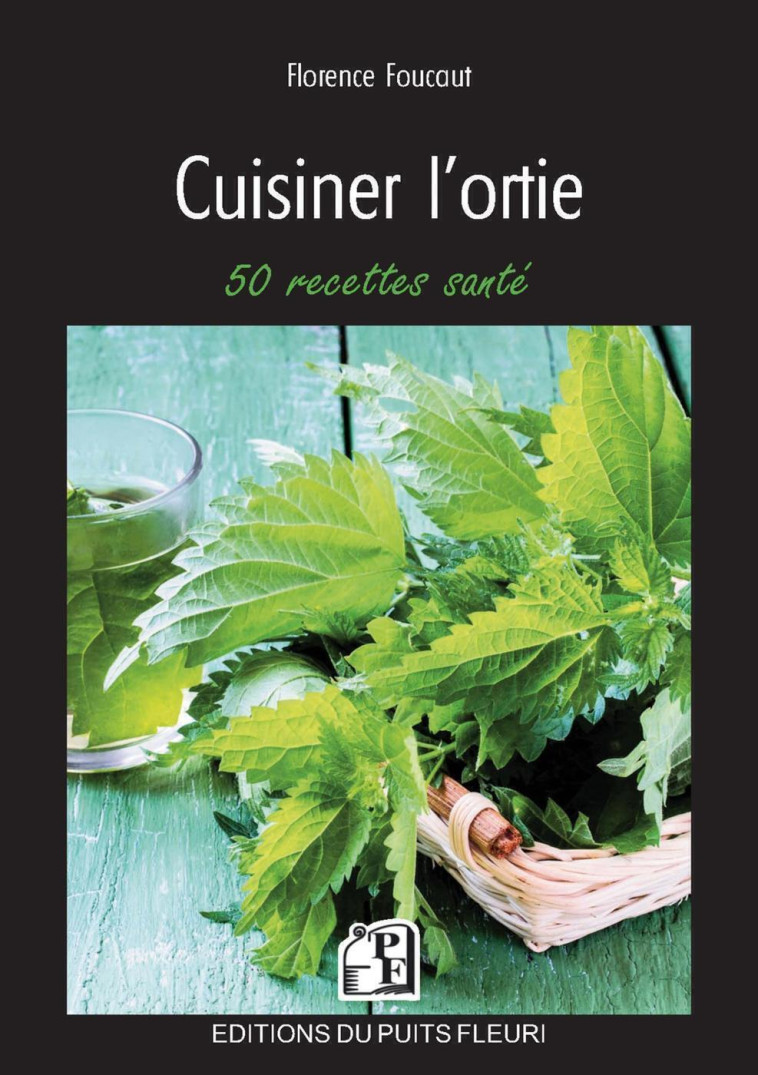 Cuisiner l'ortie - Florence Foucaut - PUITS FLEURI