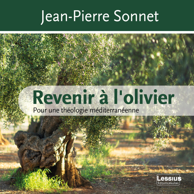 Revenir à l'olivier - Pour une théologie méditerranéenne - Jean-Pierre Sonnet, Jean-Pierre Sonnet - LESSIUS