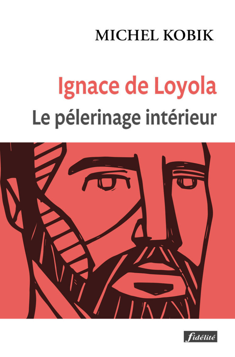 Ignace de Loyola, le pèlerinage intérieur -  Kobik s.j. Michel, Michel Kobik s.j. - FIDELITE