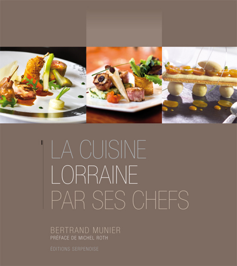 La cuisine lorraine par ses chefs - Bertrand Munier - SERPENOISE