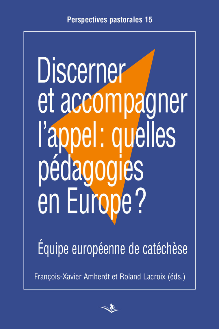 Discerner et accompagner l'appel: quelles pédagogies en Europe? - Roland Lacroix, François-Xavier Ahmerdt - SAINT AUGUSTIN