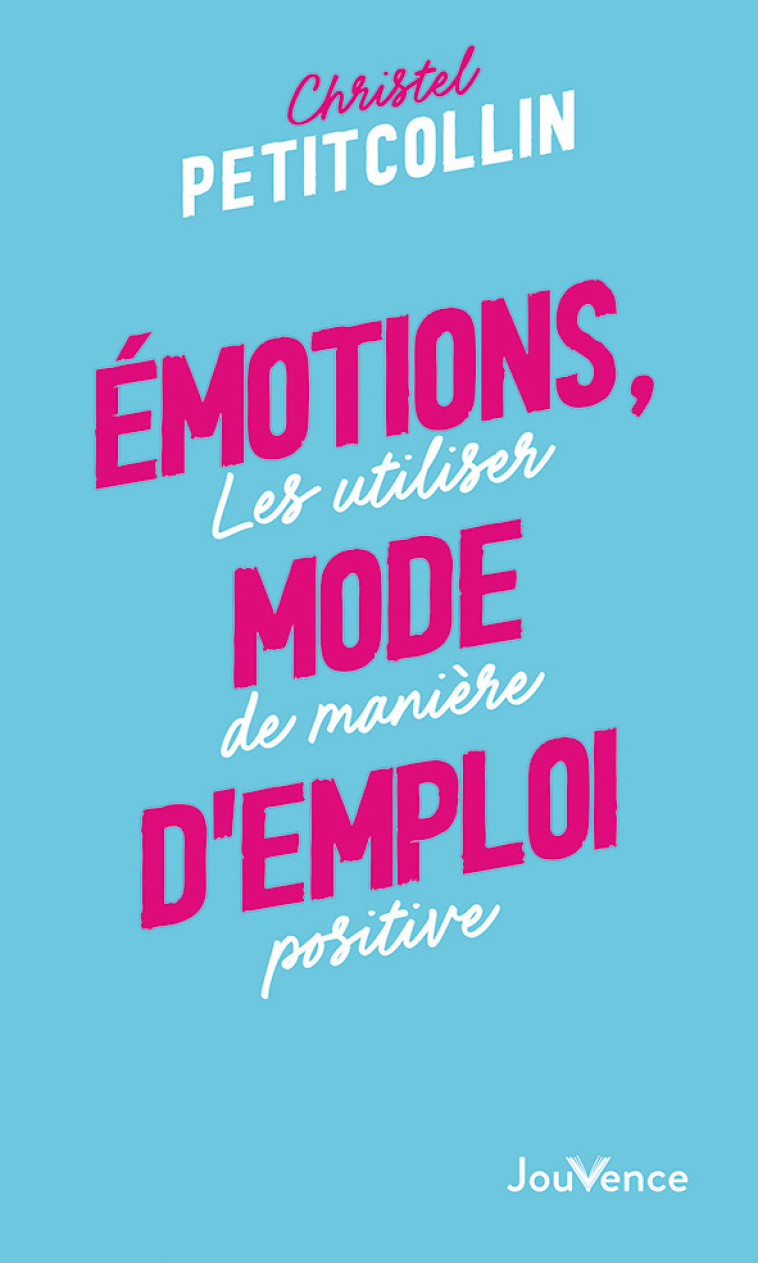 Emotions, mode d'emploi  - Christel Petitcollin - JOUVENCE