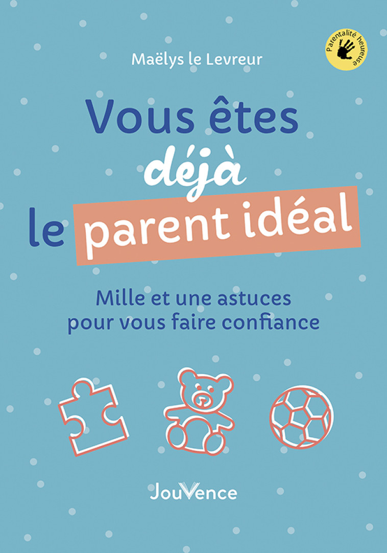 Vous êtes déjà le parent idéal  - Maëlys le Levreur - JOUVENCE