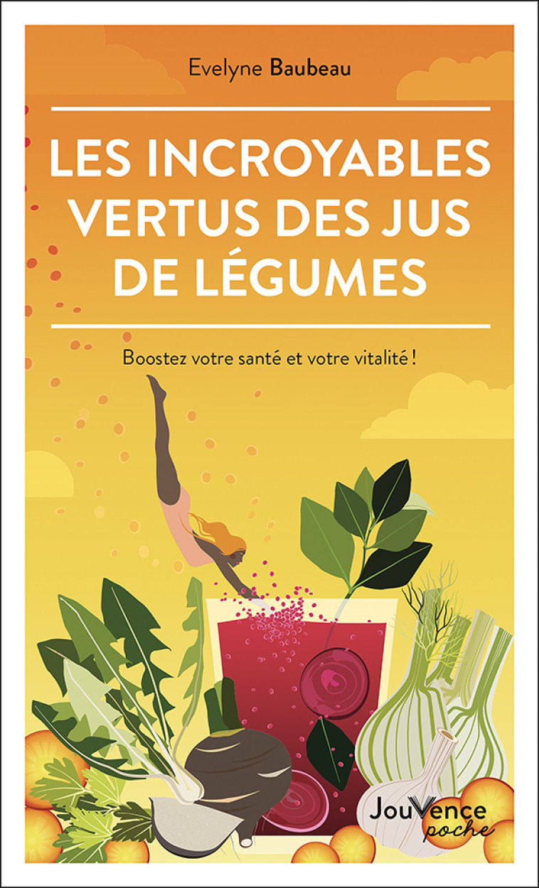 Les Incroyables Vertus des jus de légumes - EVELYNE BAUBEAU - JOUVENCE