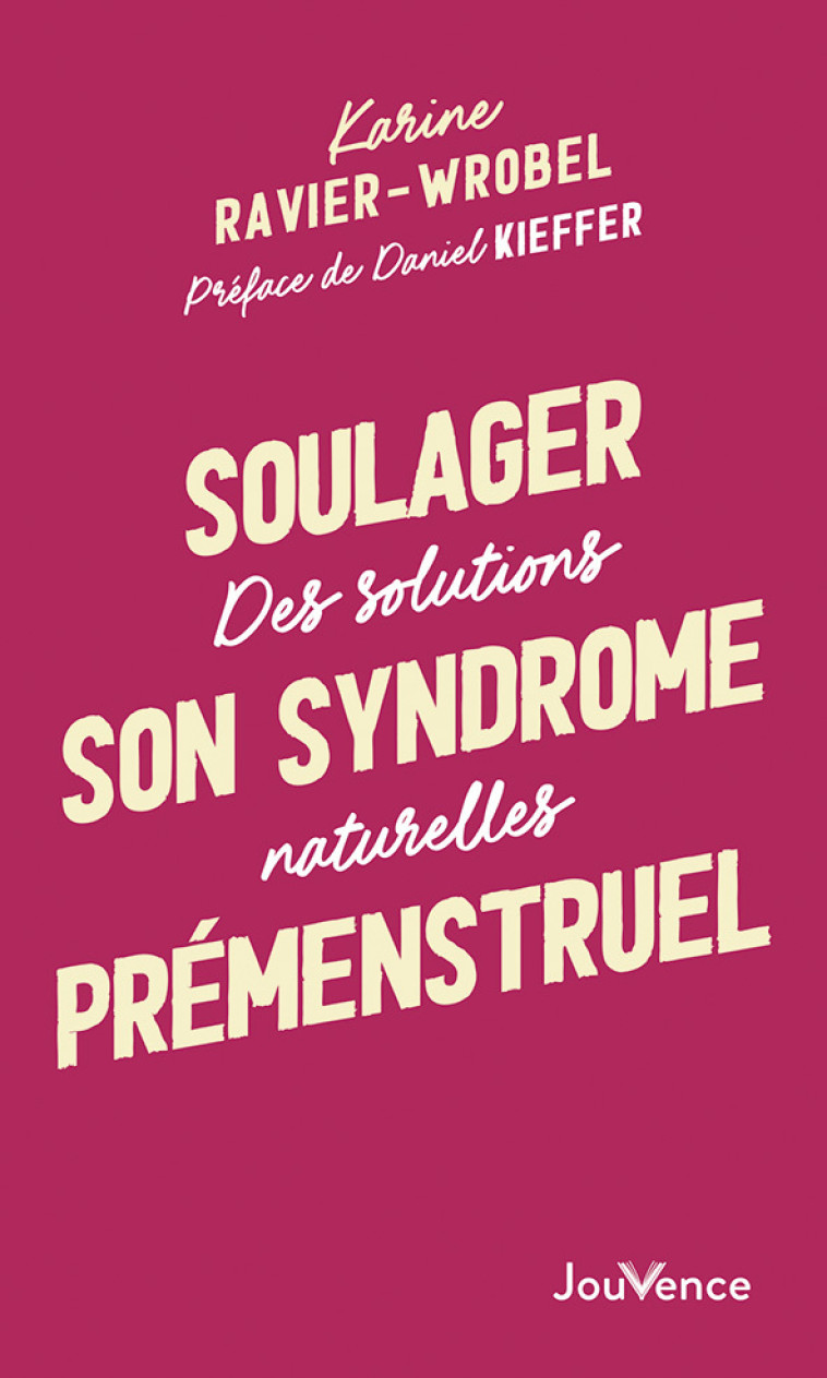 Soulager son syndrome prémenstruel - Daniel Kieffer, Karine Ravier-Wrobel - JOUVENCE