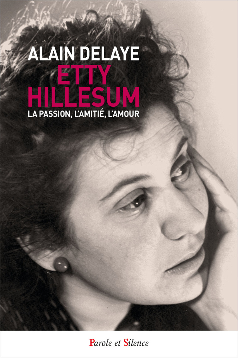 La passion, l'amitié, l'amour, chez Etty Hillesum - Alain Delaye - PAROLE SILENCE