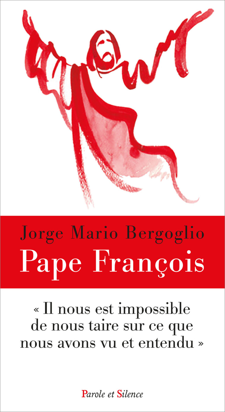 Il nous est impossible de nous taire sur ce que nous avons vu et entendu - Jorge Bergoglio - Pape François - PAROLE SILENCE