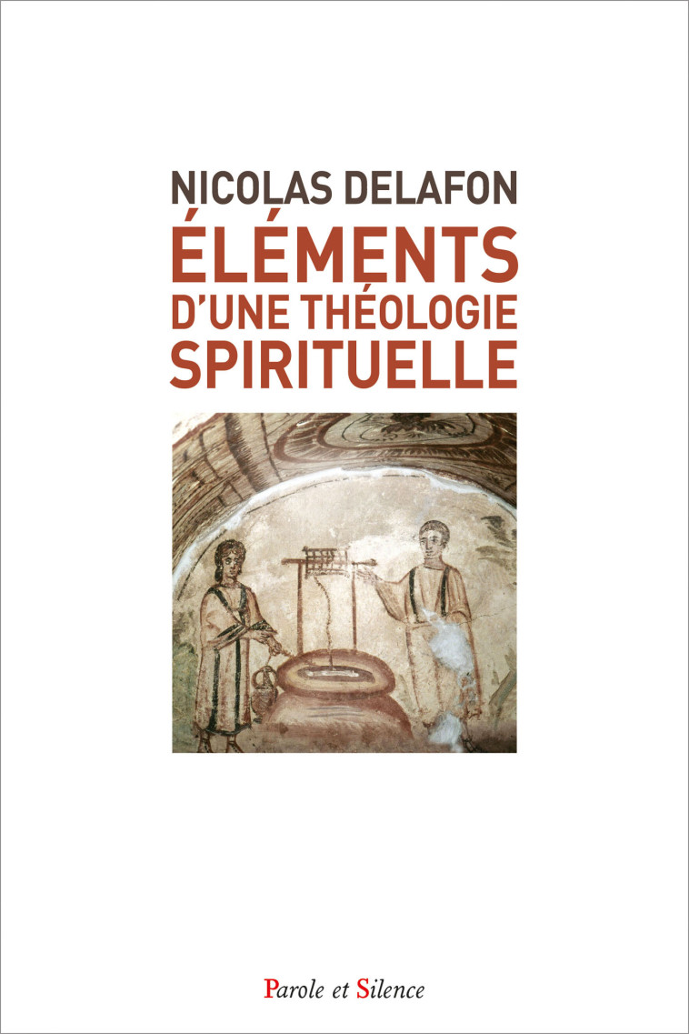 ELEMENTS D'UNE THEOLOGIE SPIRITUELLE - Nicolas Delafon - PAROLE SILENCE