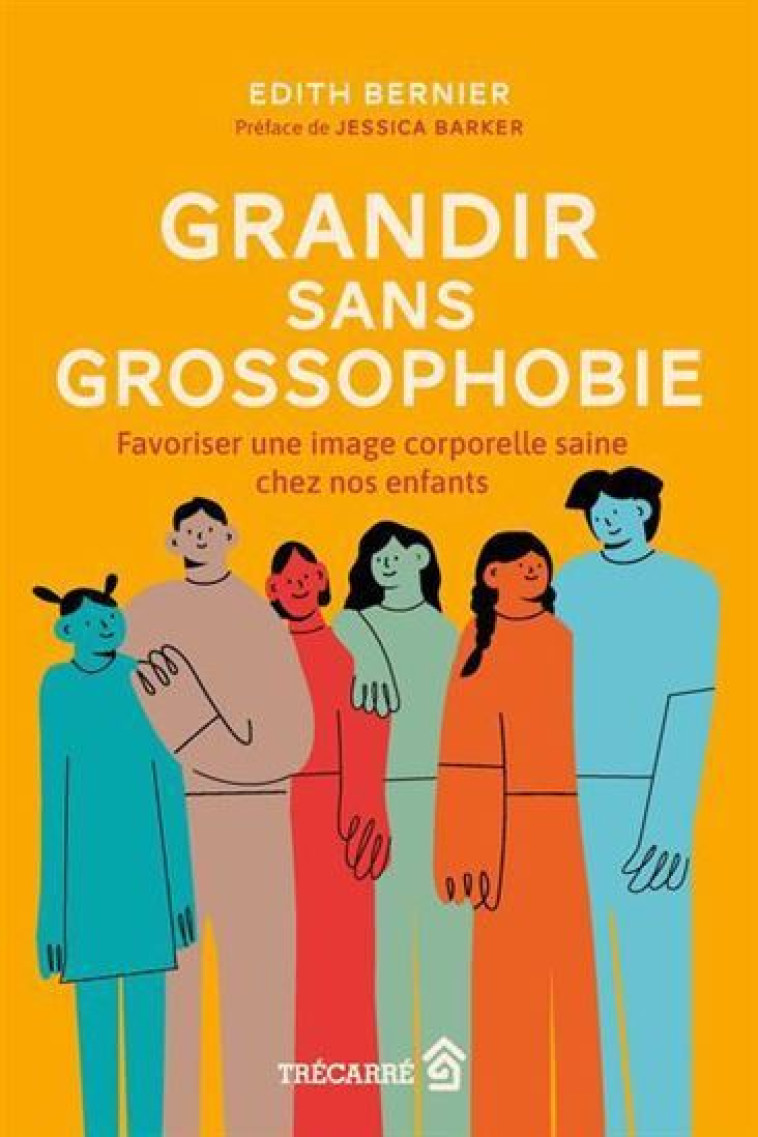 Grandir sans grossophobie - Favoriser une image corporelle saine chez nos enfants -  BERNIER EDITH, Edith Bernier, Jessica Barker - TRECARRE