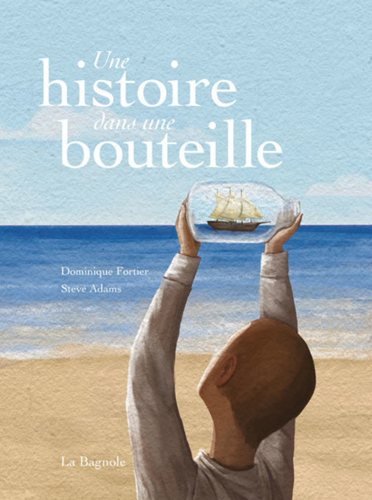 Une histoire dans une bouteille - Dominique Fortier, Steve Adams - LA BAGNOLE