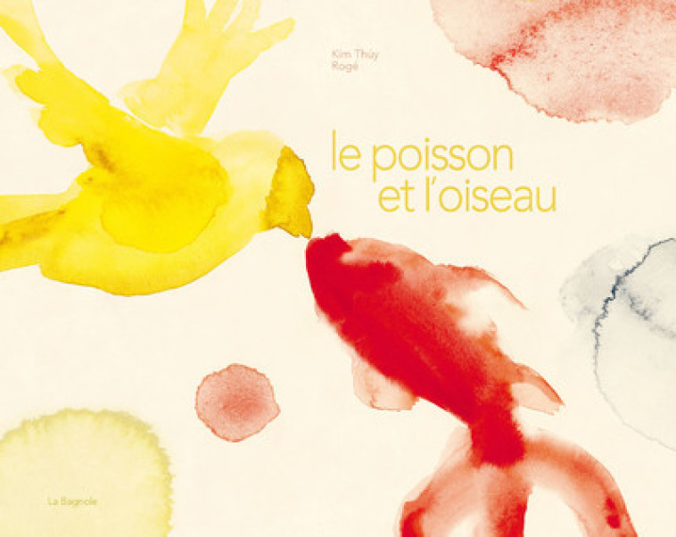 Le poisson et l'oiseau - Kim Thuy, Rogé Rogé - LA BAGNOLE