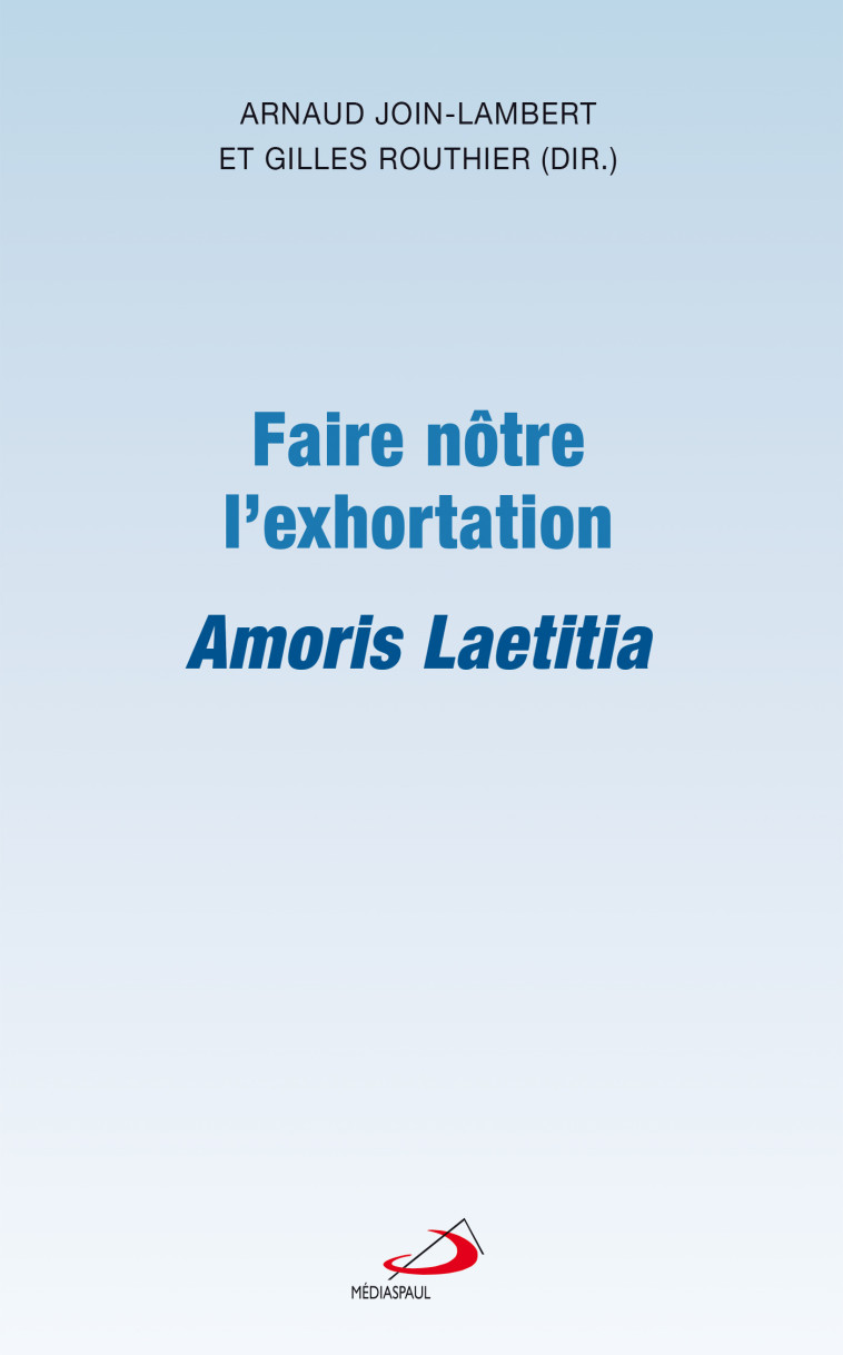 FAIRE NÔTRE L'EXHORTATION AMORIS LAETITIA -  Join lambert arna., ARNAUD JOIN LAMBERT, Gilles Routhier - MEDIASPAUL