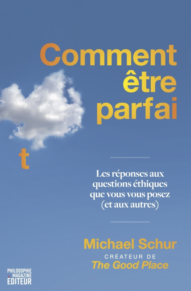 Comment être parfait - Les réponses aux questions éthiques q - Michael SCHUR - PHILOSOPHIE MAG