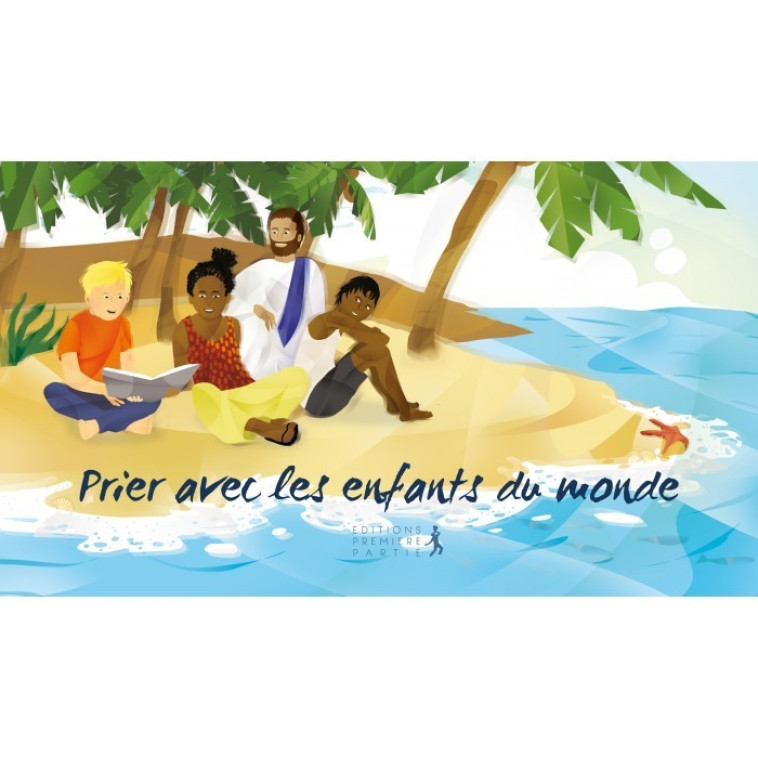 Prier avec les enfants du monde -  Oeuvres Pontificales Missionnaires - PREMIERE PARTIE