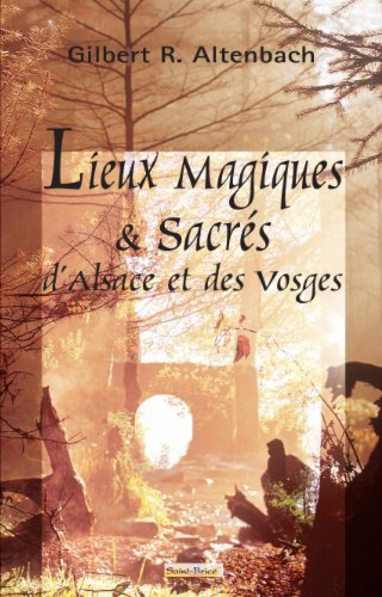 Lieux magiques et sacrés d'Alsace et des Vosges - G. R. Altenbach - SAINT BRICE