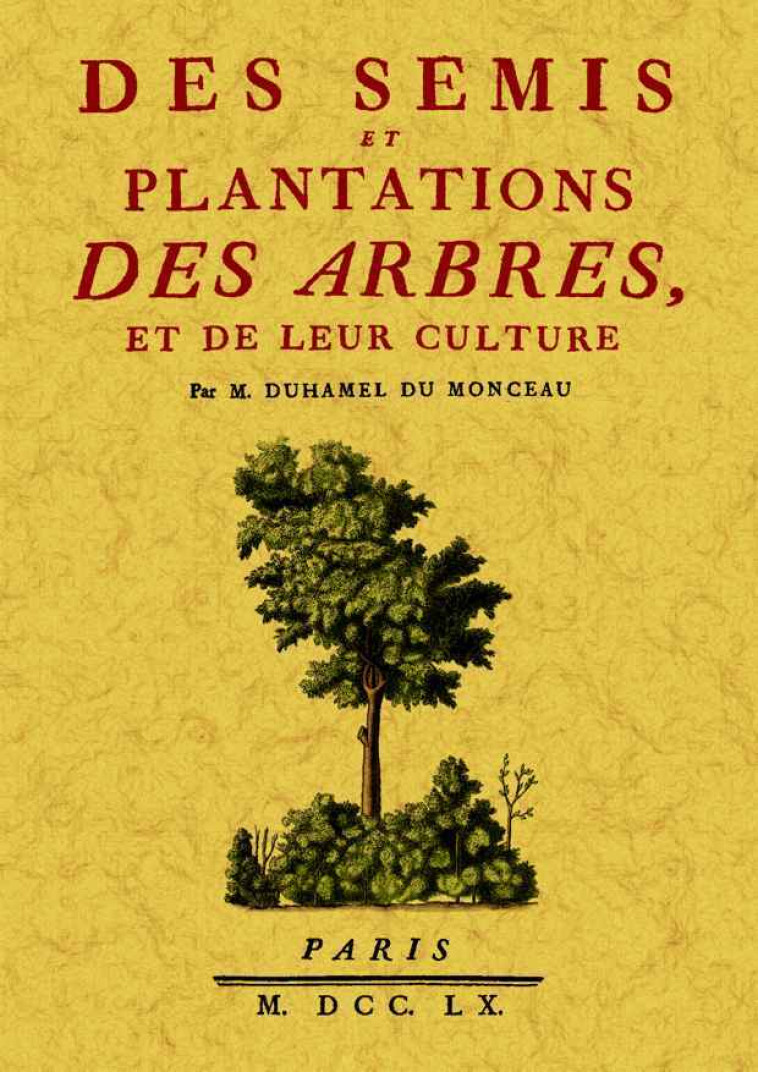 DES SEMIS ET PLANTATIONS DES ARBRES, ET DE LEUR CULTURE -  M. DUHAMEL MONCEAU - MAXTOR