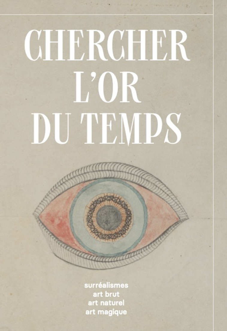 Chercher l'or du temps : surréalisme, art naturel, art brut, art magique - eanne-Bathilde Lacourt, Savine Faupin, Christophe Boulanger - SNOECK GENT