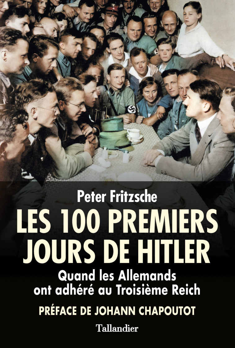 Les 100 premiers jours de Hitler - Peter Fritzsche, Johann Chapoutot, Patrick Hersant - TALLANDIER