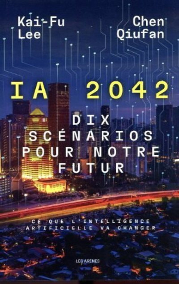 I.A 2042 - Dix scénarios pour notre futur - Chen Qiufan, Kaï-Fu Lee, Sabine Guez, Sylvie Lucas - ARENES